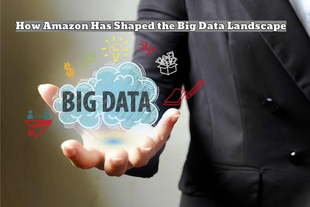 How Amazon Has Shaped The Big Data Landscape